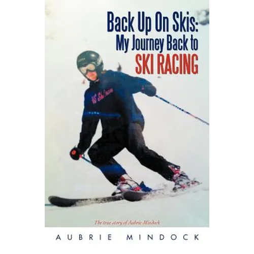Back Up on Skis: My Journey Back to Ski Racing the True Story of Aubrie Mindock