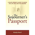 The Sojourner's Passport: A Black Woman's Guide to Having the Life and Love You Deserve