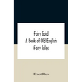 Fairy Gold: A Book Of Old English Fairy Tales