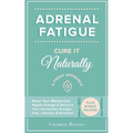 Adrenal Fatigue: Cure it Naturally - A Fresh Approach to Reset Your Metabolism, Regain Energy & Balance Hormones through Diet, Lifestyle & Nutrition