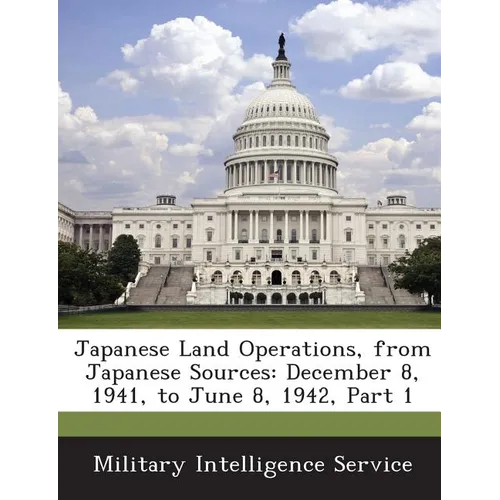 Japanese Land Operations, from Japanese Sources: December 8, 1941, to June 8, 1942, Part 1