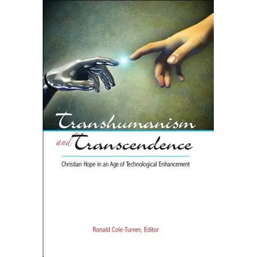 Transhumanism and Transcendence: Christian Hope in an Age of Technological Enhancement