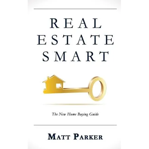 Real Estate Smart: The New Home Buying Guide