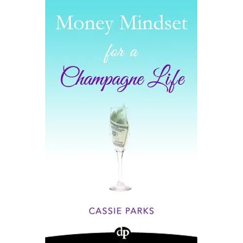 Money Mindset for a Champagne Life: Money Management That Focuses On Investing In Your Happiness And Creating A Budget To Attract Abundance