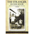The Stranger In Our House: Growing up with Holocaust Survivors- A Memoir