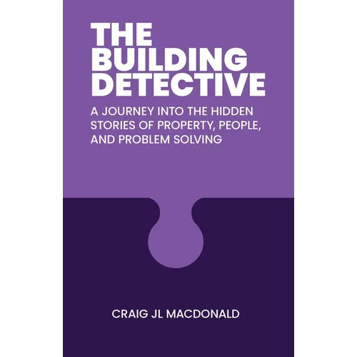 The Building Detective: A Journey Into the Hidden Stories of Property, People, and Problem Solving