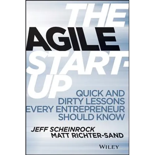 The Agile Start-Up: Quick and Dirty Lessons Every Entrepreneur Should Know