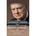 Winston Churchill: Leadership Lessons: The remarkable teachings from the Last Lion