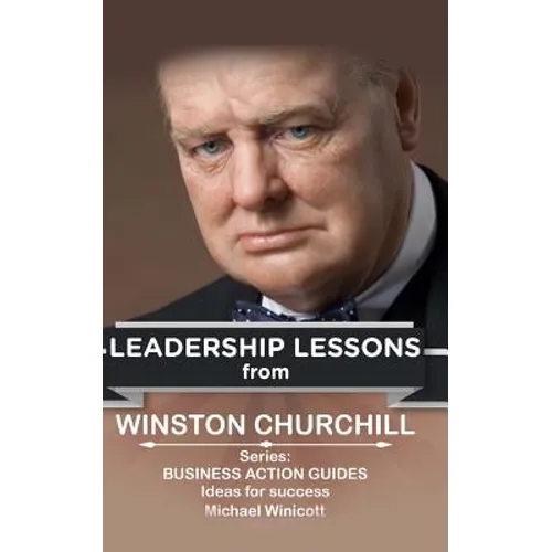 Winston Churchill: Leadership Lessons: The remarkable teachings from the Last Lion