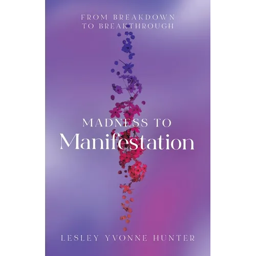 Madness to Manifestation: From Breakdown to Breakthrough