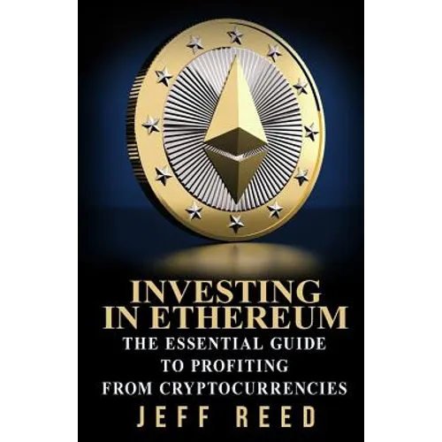 Investing in Ethereum: The Essential Guide to Profiting from Cryptocurrencies