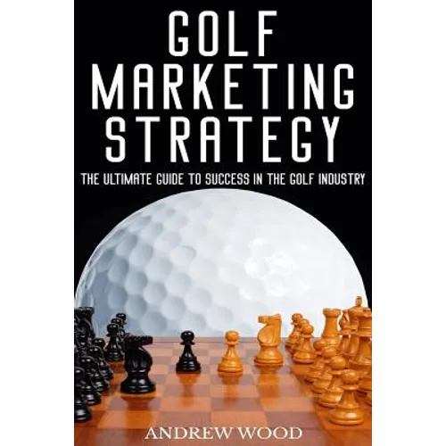 Golf Marketing Strategy: The Ultimate Guide to Success in the Golf Industry
