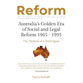 Reform: Australia's Golden Era of Social and Legal Reform 1965-1995: The Memoir of a Participant: Australia's Golden Era of So