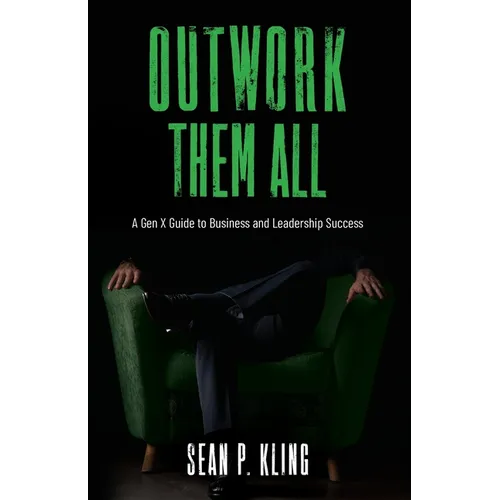 Outwork Them All: A Gen X Guide to Business and Leadership Success