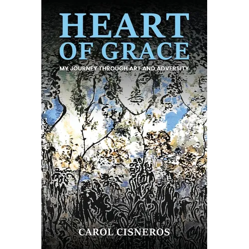 Heart Of Grace; My Journey Through Art And Adversity