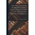 The Declaration of Independence and Constitution of the United States of America