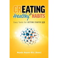 Creating Healthy Life Habits: Easy Tools for Getting Started Now