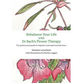 Rebalance Your Life with Dr. Bachs's Flower Therapy: The quintessential guide for beginners and experienced devotees