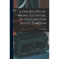 A Few Recipes by Mons. Escoffier, of the Carlton Hotel, London