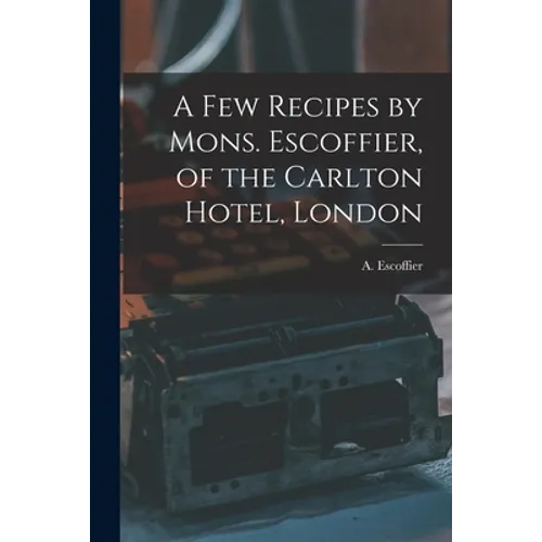 A Few Recipes by Mons. Escoffier, of the Carlton Hotel, London