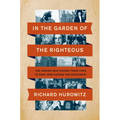 In the Garden of the Righteous: The Heroes Who Risked Their Lives to Save Jews During the Holocaust