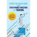 Secrets You Never Knew About Stock Market Investing and Trading: Earn More by Doing Less in the Stock Market.