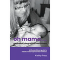 Oh Mama ... Perinatal Integrative Healthcare: Birth Practitioner Guide to Holistic Maternal/Neonatal Wellness
