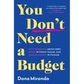 You Don't Need a Budget: Stop Worrying about Debt, Spend Without Shame, and Manage Money with Ease