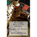 The Last Roulette Secret: Forget the Dealer