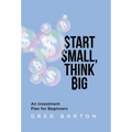 Start Small, Think Big: An Investment Plan For Beginners