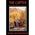 The Captive: The True Story Of The Captivity Of Mrs. Mary Rowlandson Among The Indians