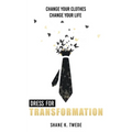 Dress For Transformation: Change Your Clothes, Change Your Life
