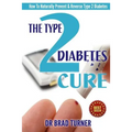 The Type 2 Diabetes Cure: How To Naturally Prevent & Reverse Type 2 Diabetes