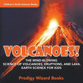 Volcanoes! - The Mind-blowing Science of Volcanoes, Eruptions, and Lava. Earth Science for Kids - Children's Earth Sciences Books