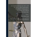 A Compendium of the Law of Real and Personal Property Primarily Connected With Conveyancing: Designed As a Second Book for Students, and As a Digest o