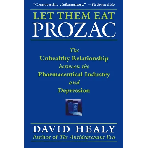 Let Them Eat Prozac: The Unhealthy Relationship Between the Pharmaceutical Industry and Depression