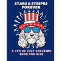 Stars and Stripes Forever: A 4th of July Coloring Book For Kids