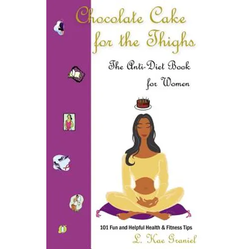 Chocolate Cake for the Thighs - The Anti-Diet Book for Women: 101 Fun and Helpful Health and Fitness Tips