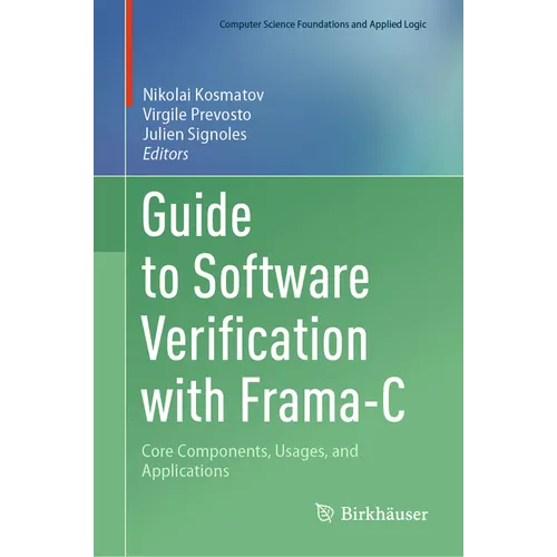 Guide to Software Verification with Frama-C: Core Components, Usages, and Applications