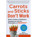 Carrots and Sticks Don't Work: Build a Culture of Employee Engagement with the Principles of Respect