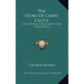 The Story Of Corfe Castle: And Of Many Who Have Lived There (1853)