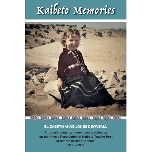 Kaibeto Memories: A trader's daughter remembers growing up on the Navajo Reservation at Kaibeto Trading Post in remote northern Arizona 1936-1960