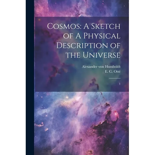 Cosmos: A Sketch of A Physical Description of the Universe: 1