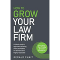 How to Grow Your Law Firm: A Client-Centric Approach to Being More Profitable, In-Demand and Highly Reputable