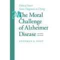The Moral Challenge of Alzheimer Disease: Ethical Issues from Diagnosis to Dying