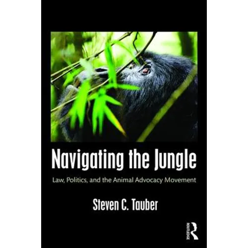 Navigating the Jungle: Law, Politics, and the Animal Advocacy Movement