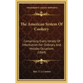 The American System Of Cookery: Comprising Every Variety Of Information For Ordinary And Holiday Occasions (1864)