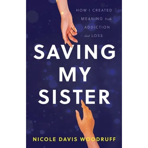 Saving My Sister: How I Created Meaning from Addiction and Loss