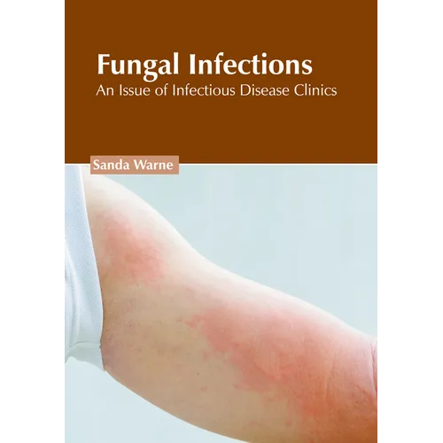 Fungal Infections: An Issue of Infectious Disease Clinics