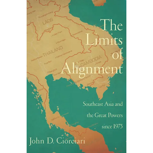The Limits of Alignment: Southeast Asia and the Great Powers since 1975